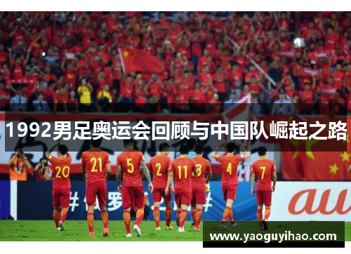 1992男足奥运会回顾与中国队崛起之路